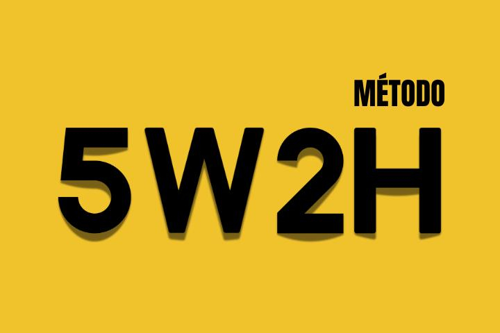 5W2H: O Que é o Método, Como Fazer, Para que Serve, Exemplos na Prática e Por que Usar na sua Empresa